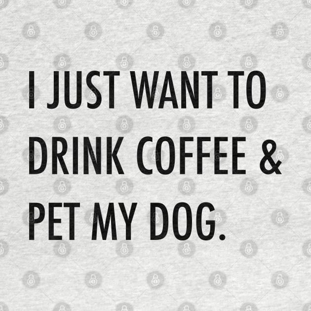 I just want to drink coffee & pet my dog. by Kobi